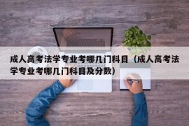 成人高考法学专业考哪几门科目（成人高考法学专业考哪几门科目及分数）