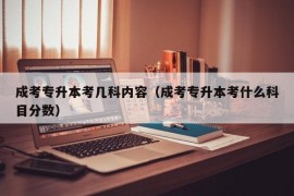 成考专升本考几科内容（成考专升本考什么科目分数）