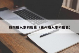 黔南成人本科报名（贵州成人本科报名）