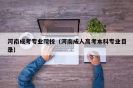 河南成考专业院校（河南成人高考本科专业目录）