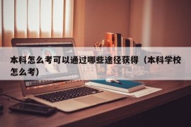 本科怎么考可以通过哪些途径获得（本科学校怎么考）