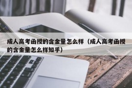 成人高考函授的含金量怎么样（成人高考函授的含金量怎么样知乎）