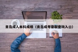 青岛成人本科成绩（青岛成考录取查询入口）