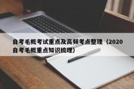 自考毛概考试重点及高频考点整理（2020自考毛概重点知识梳理）