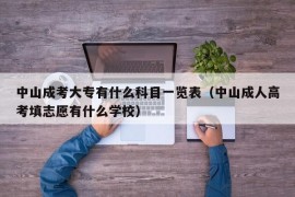 中山成考大专有什么科目一览表（中山成人高考填志愿有什么学校）