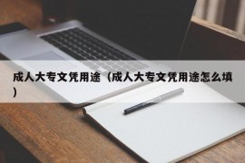 成人大专文凭用途（成人大专文凭用途怎么填）