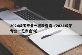 2024成考专业一览表查询（2024成考专业一览表查询）