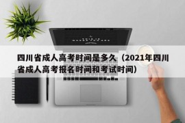 四川省成人高考时间是多久（2021年四川省成人高考报名时间和考试时间）