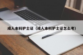 成人本科护士证（成人本科护士证怎么考）