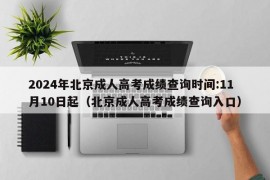 2024年北京成人高考成绩查询时间:11月10日起（北京成人高考成绩查询入口）