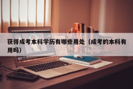 获得成考本科学历有哪些用处（成考的本科有用吗）