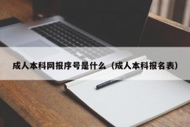 成人本科网报序号是什么（成人本科报名表）