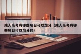 成人高考有哪些项目可以加分（成人高考有哪些项目可以加分的）