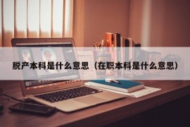 脱产本科是什么意思（在职本科是什么意思）