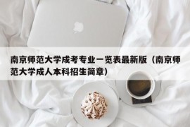 南京师范大学成考专业一览表最新版（南京师范大学成人本科招生简章）