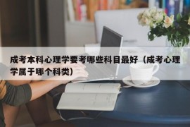 成考本科心理学要考哪些科目最好（成考心理学属于哪个科类）