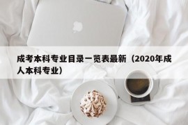 成考本科专业目录一览表最新（2020年成人本科专业）