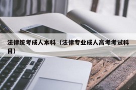 法律统考成人本科（法律专业成人高考考试科目）