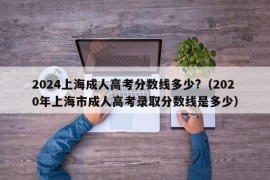 2024上海成人高考分数线多少?（2020年上海市成人高考录取分数线是多少）