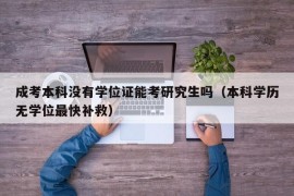 成考本科没有学位证能考研究生吗（本科学历无学位最快补救）