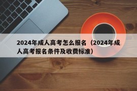 2024年成人高考怎么报名（2024年成人高考报名条件及收费标准）