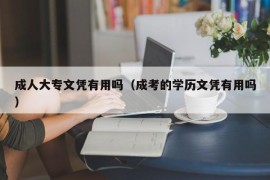 成人大专文凭有用吗（成考的学历文凭有用吗）