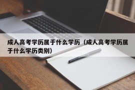 成人高考学历属于什么学历（成人高考学历属于什么学历类别）