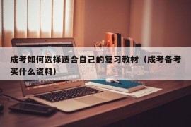 成考如何选择适合自己的复习教材（成考备考买什么资料）