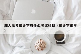 成人高考统计学有什么考试科目（统计学统考）