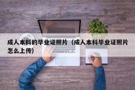 成人本科的毕业证照片（成人本科毕业证照片怎么上传）