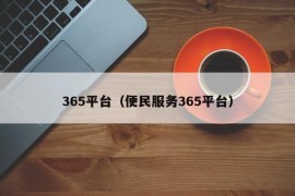 365平台（便民服务365平台）