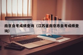 南京自考成绩查询（江苏省南京市自考成绩查询）