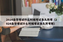 2024自学考试什么时候考试多久开考（2024自学考试什么时候考试多久开考呢）