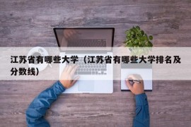 江苏省有哪些大学（江苏省有哪些大学排名及分数线）