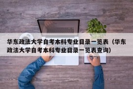 华东政法大学自考本科专业目录一览表（华东政法大学自考本科专业目录一览表查询）