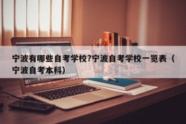 宁波有哪些自考学校?宁波自考学校一览表（宁波自考本科）