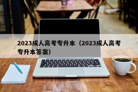 2023成人高考专升本（2023成人高考专升本答案）