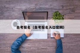 自考报名（自考报名入口官网）