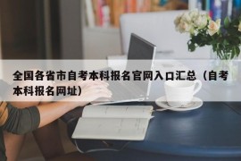 全国各省市自考本科报名官网入口汇总（自考本科报名网址）