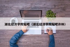 湖北经济学院贴吧（湖北经济学院贴吧许林）