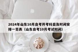 2024年山东10月自考开考科目及时间安排一览表（山东自考10月考试时间）