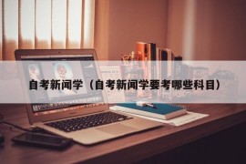 自考新闻学（自考新闻学要考哪些科目）