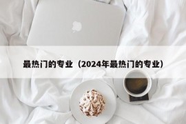 最热门的专业（2024年最热门的专业）