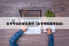 自考专科的报名条件（自考专科报考指南）