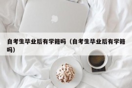 自考生毕业后有学籍吗（自考生毕业后有学籍吗）