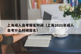 上海成人自考报名时间（上海2021年成人自考什么时候报名）