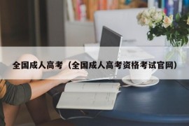 全国成人高考（全国成人高考资格考试官网）