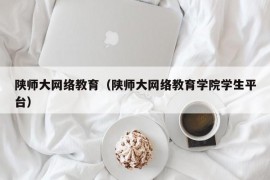 陕师大网络教育（陕师大网络教育学院学生平台）