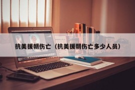 抗美援朝伤亡（抗美援朝伤亡多少人员）