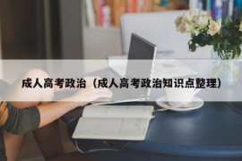 成人高考政治（成人高考政治知识点整理）